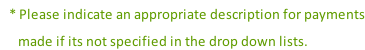 * Please indicate an appropriate description for payments       made if its not specified in the drop down lists.